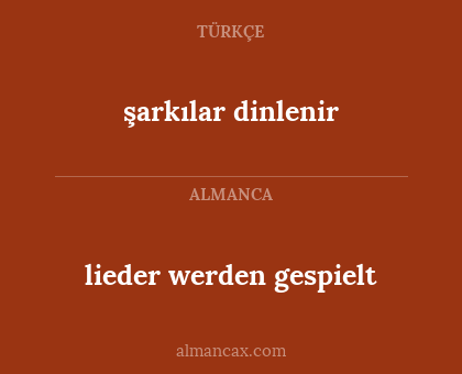 şarkılar dinlenir - lieder werden gespielt