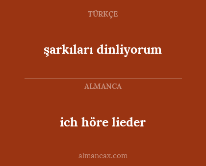 ich höre lieder - şarkıları dinliyorum