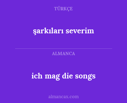 şarkıları severim - ich mag die songs