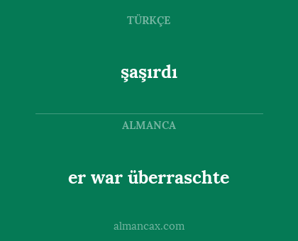 er war überraschte - şaşırdı