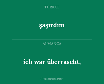 şaşırdım - ich war überrascht,