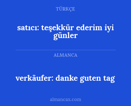 verkäufer: danke guten tag - satıcı: teşekkür ederim iyi günler