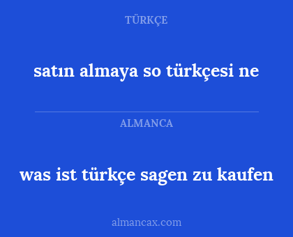 satın almaya so türkçesi ne - was ist türkçe sagen zu kaufen
