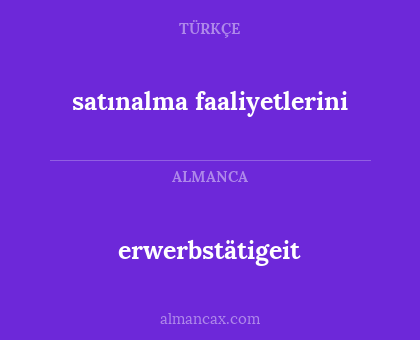 satınalma faaliyetlerini - erwerbstätigeit