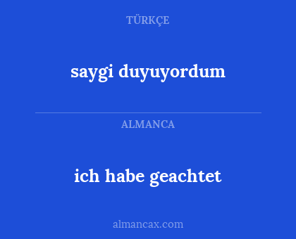 ich habe geachtet - saygi duyuyordum