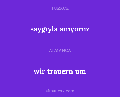 wir trauern um - saygıyla anıyoruz