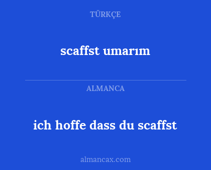 scaffst umarım - ich hoffe dass du scaffst