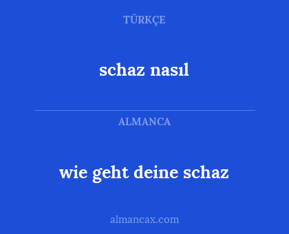 schaz nasıl - wie geht deine schaz