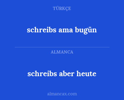 schreibs aber heute - schreibs ama bugün