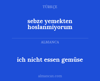 sebze yemekten hoslanmiyorum - ich nicht essen gemüse