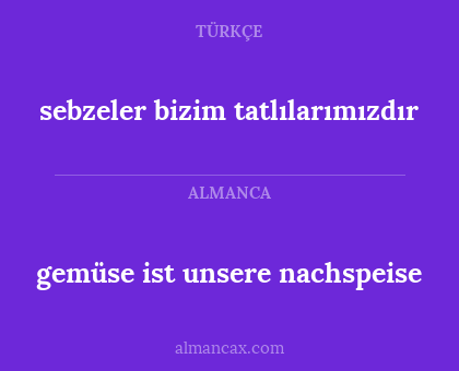 gemüse ist unsere nachspeise - sebzeler bizim tatlılarımızdır