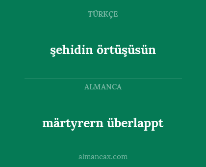 şehidin örtüşüsün - märtyrern überlappt