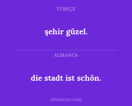 die stadt ist schön. - şehir güzel.