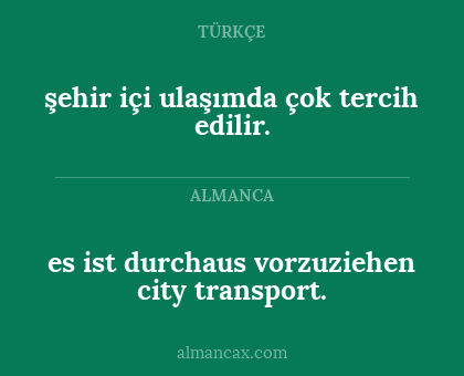 şehir içi ulaşımda çok tercih edilir. - es ist durchaus vorzuziehen city transport.