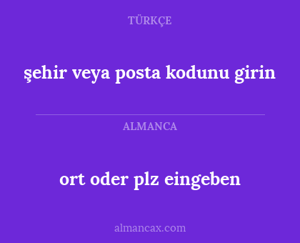 ort oder plz eingeben - şehir veya posta kodunu girin