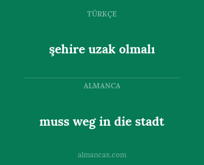 muss weg in die stadt - şehire uzak olmalı