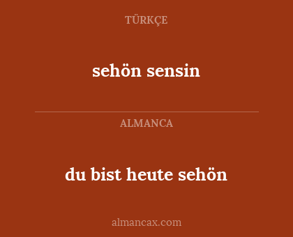 du bist heute sehön - sehön sensin