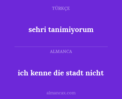 sehri tanimiyorum - ich kenne die stadt nicht