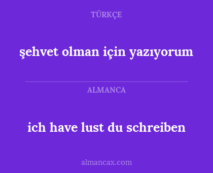 ich have lust du schreiben - şehvet olman için yazıyorum