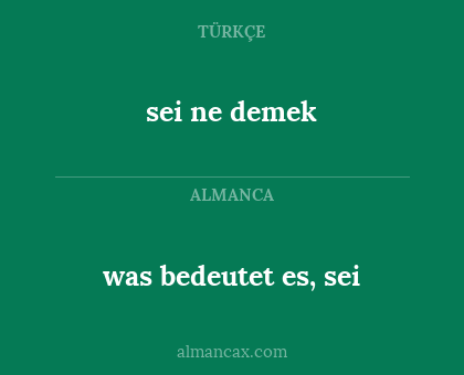 was bedeutet es, sei - sei ne demek