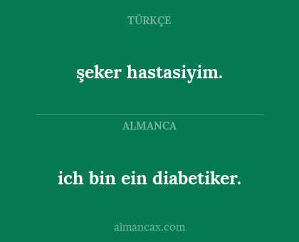 şeker hastasiyim. - ich bin ein diabetiker.