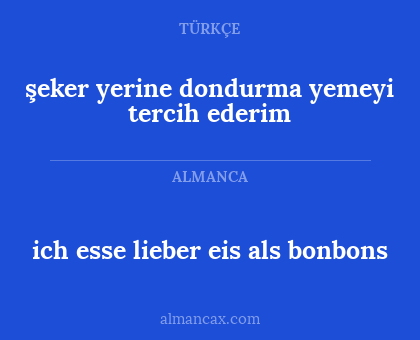 ich esse lieber eis als bonbons - şeker yerine dondurma yemeyi tercih ederim