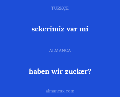 sekerimiz var mi - haben wir zucker?