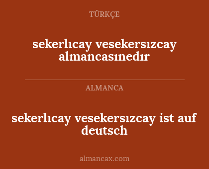 sekerlıcay vesekersızcay almancasınedır - sekerlıcay vesekersızcay ist auf deutsch