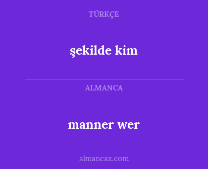 manner wer - şekilde kim