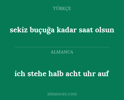 ich stehe halb acht uhr auf - sekiz buçuğa kadar saat olsun