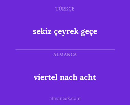 sekiz çeyrek geçe - viertel nach acht