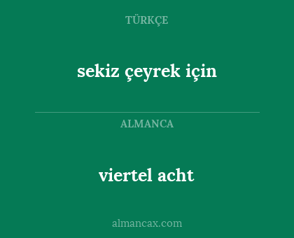 sekiz çeyrek için - viertel acht
