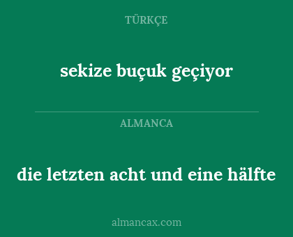 die letzten acht und eine hälfte - sekize buçuk geçiyor