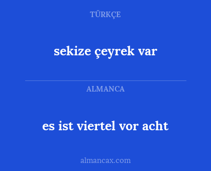 sekize çeyrek var - es ist viertel vor acht