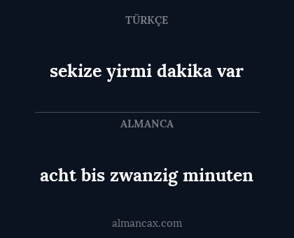 acht bis zwanzig minuten - sekize yirmi dakika var