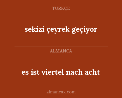 es ist viertel nach acht - sekizi çeyrek geçiyor
