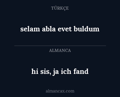 hi sis, ja ich fand - selam abla evet buldum