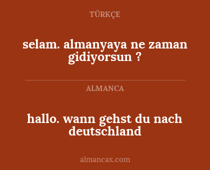 hallo. wann gehst du nach deutschland - selam. almanyaya ne zaman gidiyorsun ?