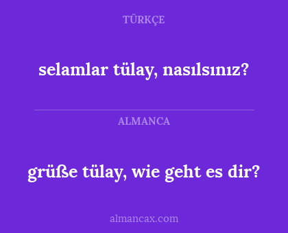 grüße tülay, wie geht es dir? - selamlar tülay, nasılsınız?