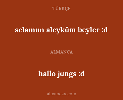 hallo jungs :d - selamun aleyküm beyler :d