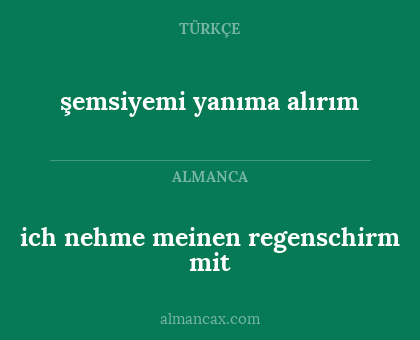 ich nehme meinen regenschirm mit - şemsiyemi yanıma alırım