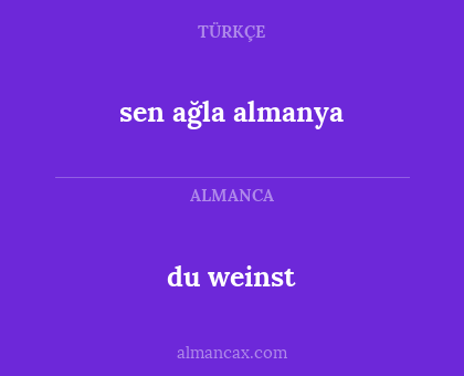 du weinst - sen ağla almanya
