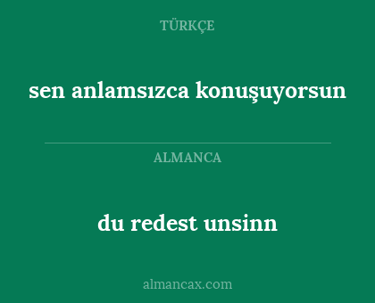 du redest unsinn - sen anlamsızca konuşuyorsun