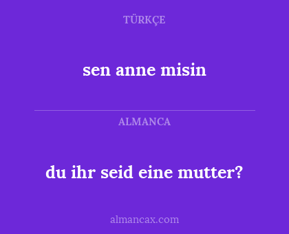 sen anne misin - du ihr seid eine mutter?