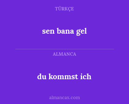 sen bana gel - du kommst ich