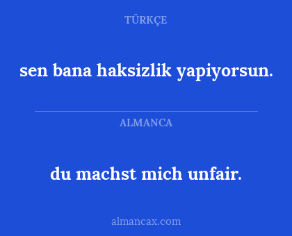 du machst mich unfair. - sen bana haksizlik yapiyorsun.