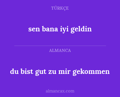 sen bana iyi geldin - du bist gut zu mir gekommen