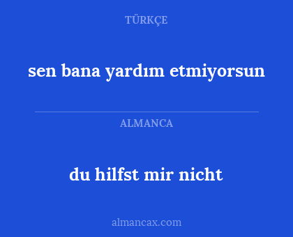 du hilfst mir nicht - sen bana yardım etmiyorsun