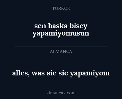 sen baska bisey yapamiyomusun - alles, was sie sie yapamiyom