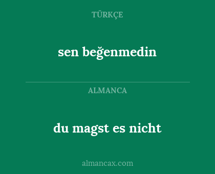 du magst es nicht - sen beğenmedin